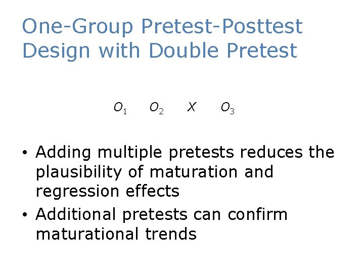One-Group Pretest-Posttest Design with Double Pretest O 1 O 2 X O 3 •