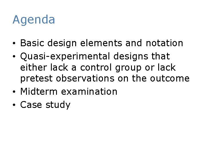 Agenda • Basic design elements and notation • Quasi-experimental designs that either lack a