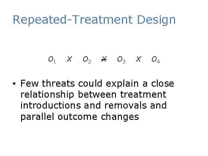 Repeated-Treatment Design O 1 X O 2 X O 3 X O 4 •