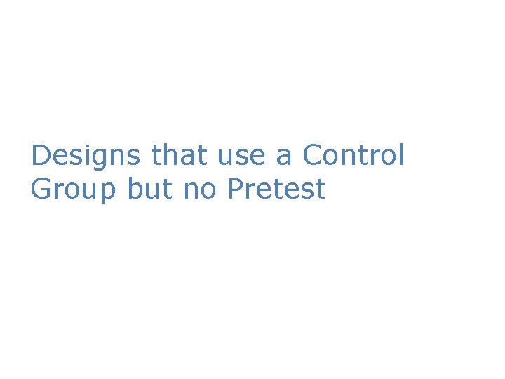 Designs that use a Control Group but no Pretest 