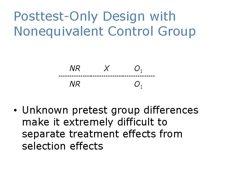 Posttest-Only Design with Nonequivalent Control Group NR NR X O 1 • Unknown pretest