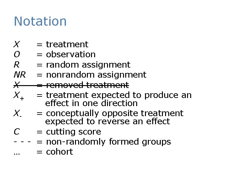 Notation X O R NR X X+ = = = treatment observation random assignment