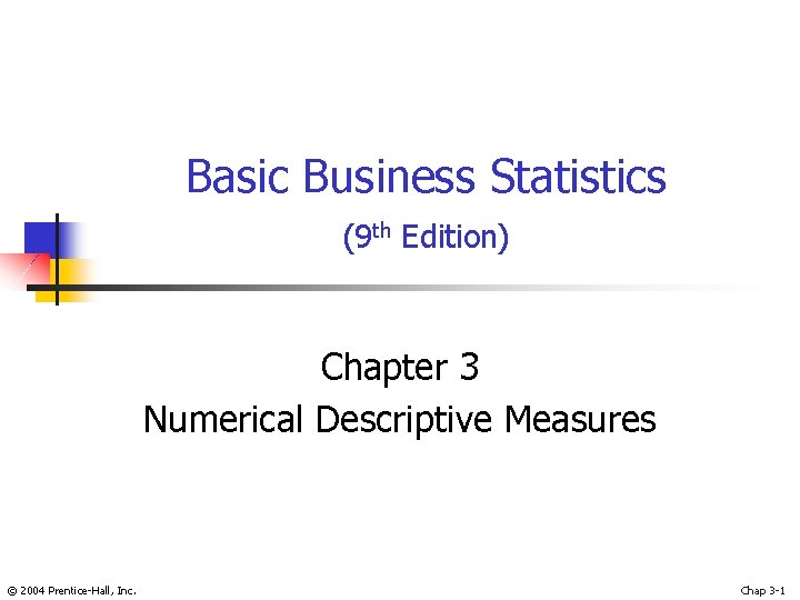 Basic Business Statistics (9 th Edition) Chapter 3 Numerical Descriptive Measures © 2004 Prentice-Hall,