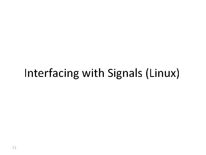 Interfacing with Signals (Linux) 12 