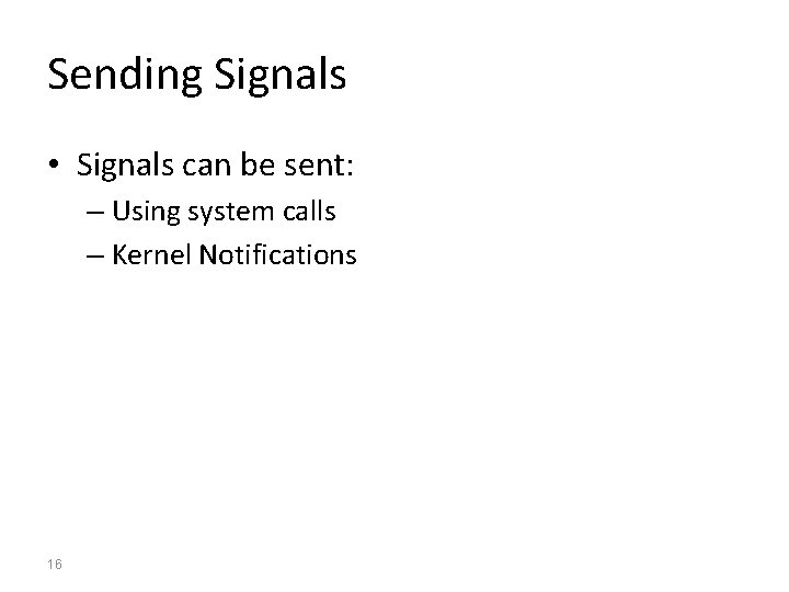 Sending Signals • Signals can be sent: – Using system calls – Kernel Notifications