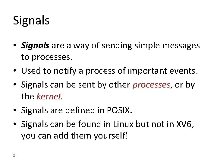 Signals • Signals are a way of sending simple messages to processes. • Used
