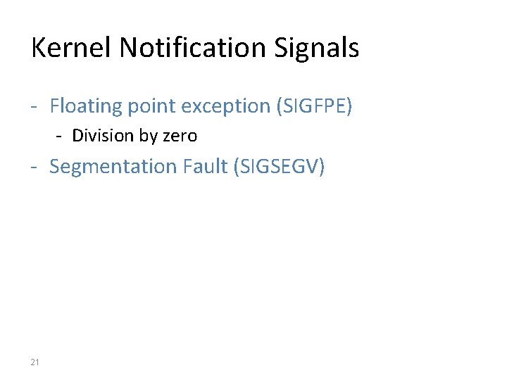 Kernel Notification Signals - Floating point exception (SIGFPE) - Division by zero - Segmentation