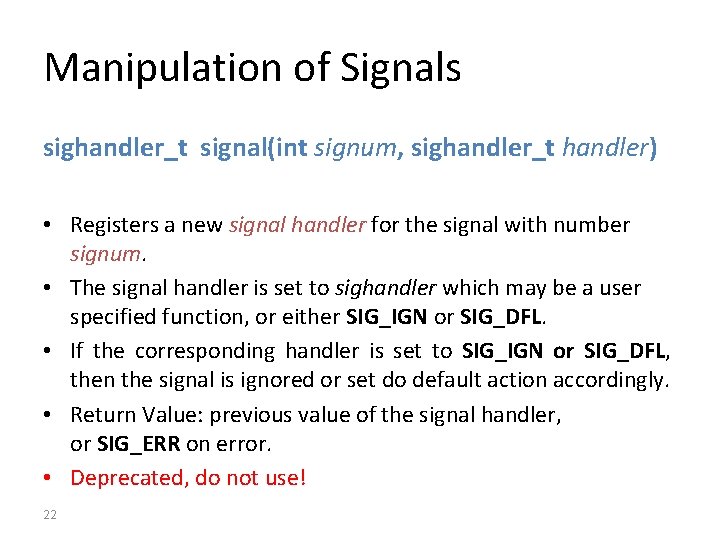 Manipulation of Signals sighandler_t signal(int signum, sighandler_t handler) • Registers a new signal handler