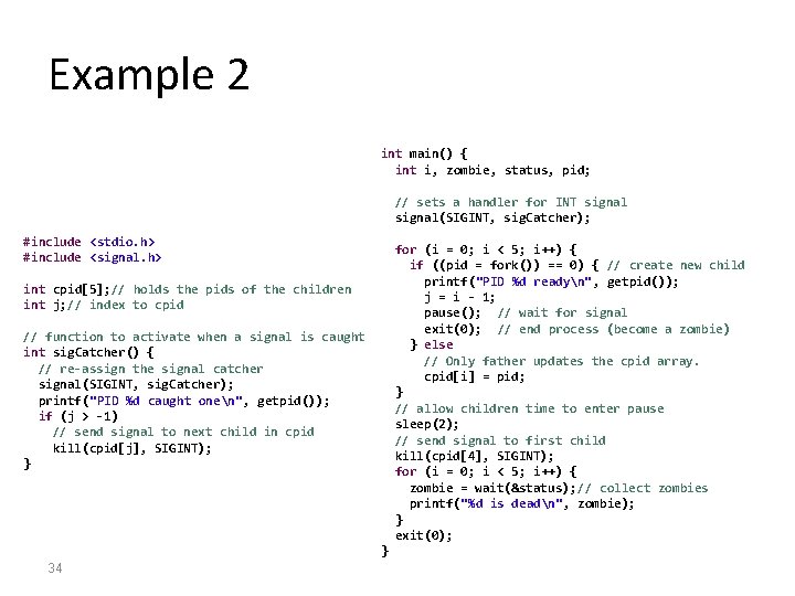 Example 2 int main() { int i, zombie, status, pid; // sets a handler
