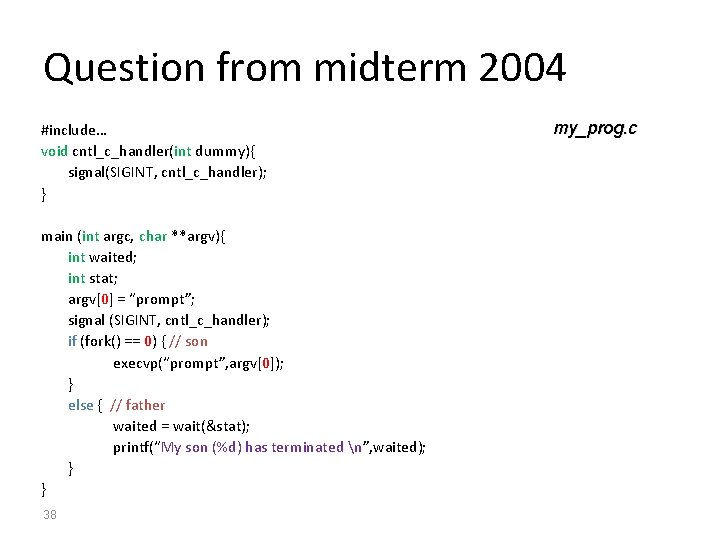 Question from midterm 2004 #include… void cntl_c_handler(int dummy){ signal(SIGINT, cntl_c_handler); } main (int argc,