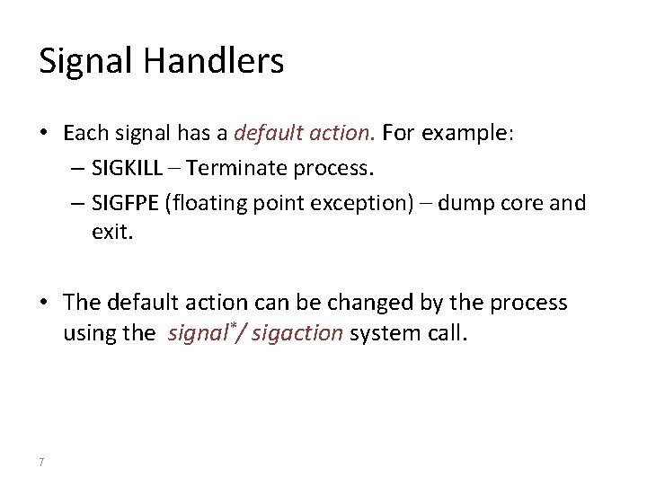 Signal Handlers • Each signal has a default action. For example: – SIGKILL –