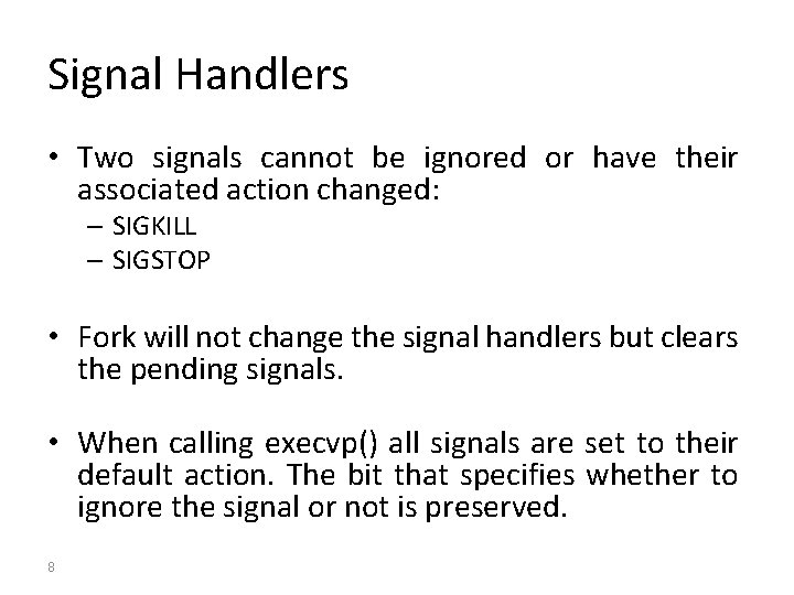 Signal Handlers • Two signals cannot be ignored or have their associated action changed: