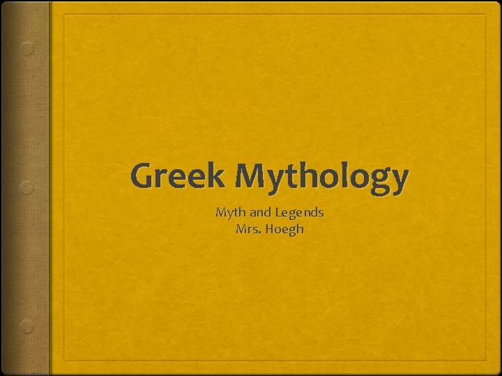 Greek Mythology Myth and Legends Mrs. Hoegh 