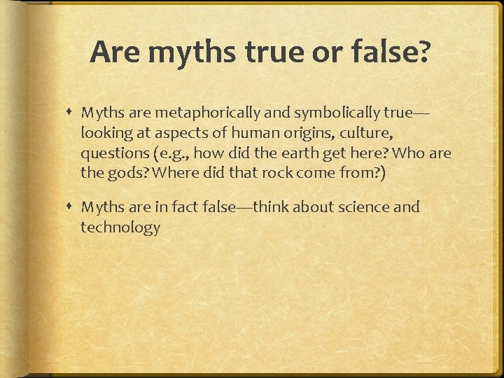 Are myths true or false? Myths are metaphorically and symbolically true— looking at aspects