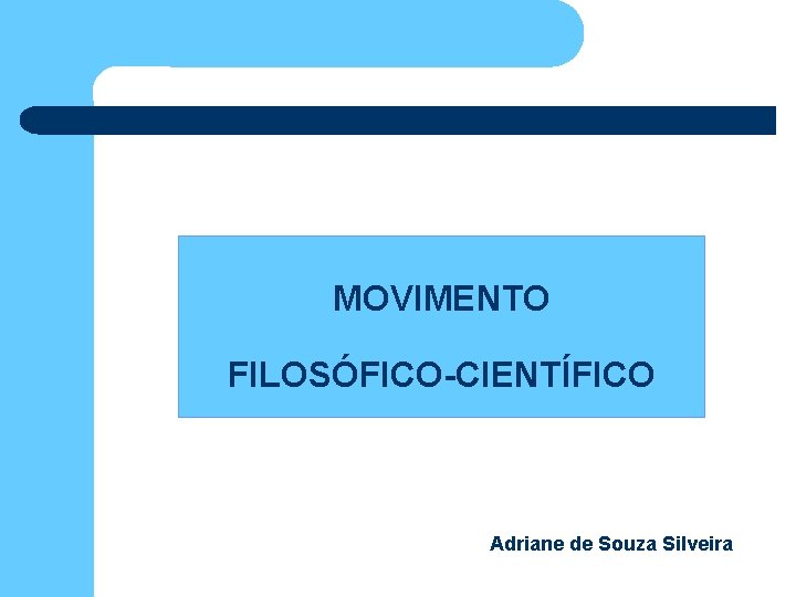 MOVIMENTO FILOSÓFICO-CIENTÍFICO Adriane de Souza Silveira 