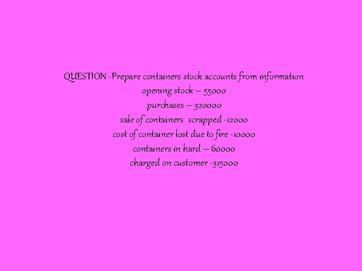 QUESTION -Prepare containers stock accounts from information opening stock – 55000 purchases – 320000