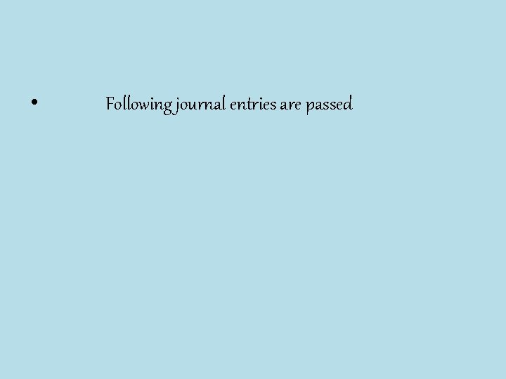  • Following journal entries are passed 