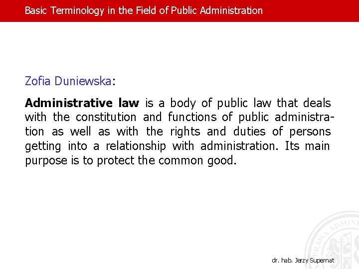 Basic Terminology in the Field of Public Administration Zofia Duniewska: Administrative law is a