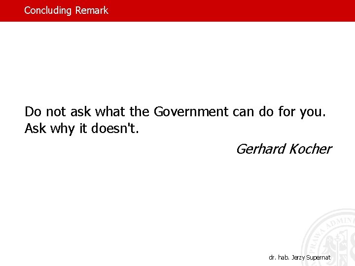Concluding Remark Do not ask what the Government can do for you. Ask why