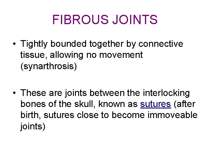 FIBROUS JOINTS • Tightly bounded together by connective tissue, allowing no movement (synarthrosis) •