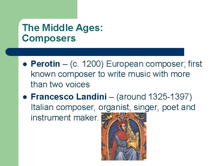 The Middle Ages: Composers l l Perotin – (c. 1200) European composer; first known