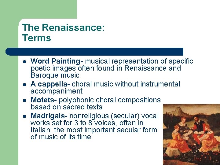 The Renaissance: Terms l l Word Painting- musical representation of specific poetic images often