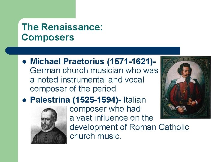 The Renaissance: Composers l l Michael Praetorius (1571 -1621)German church musician who was a