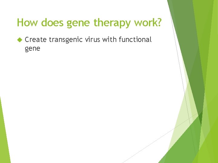 How does gene therapy work? Create transgenic virus with functional gene 