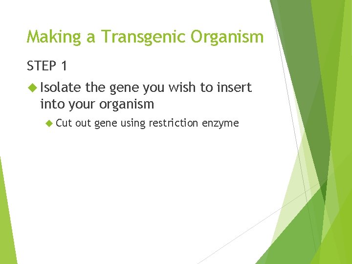 Making a Transgenic Organism STEP 1 Isolate the gene you wish to insert into