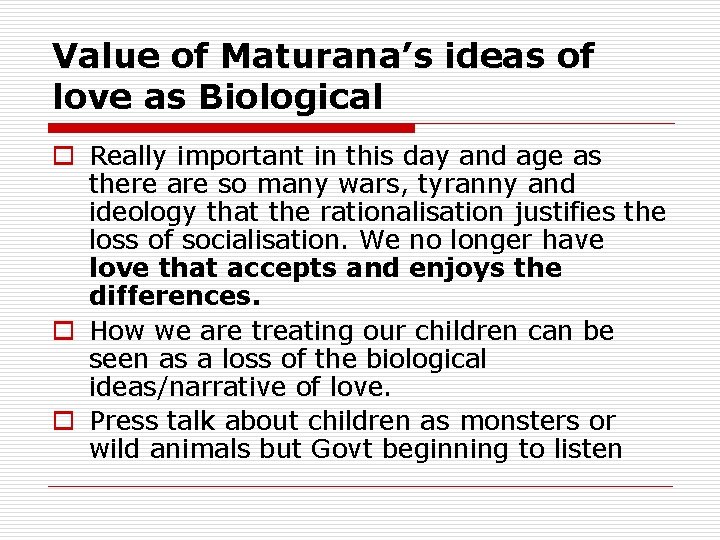 Value of Maturana’s ideas of love as Biological o Really important in this day Value of Maturana’s ideas of love as Biological o Really important in this day