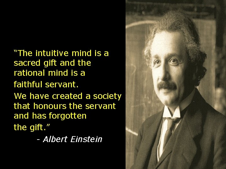 “ “The intuitive mind is a sacred gift and the rational mind is a “ “The intuitive mind is a sacred gift and the rational mind is a