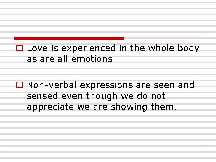 o Love is experienced in the whole body as are all emotions o Non-verbal o Love is experienced in the whole body as are all emotions o Non-verbal