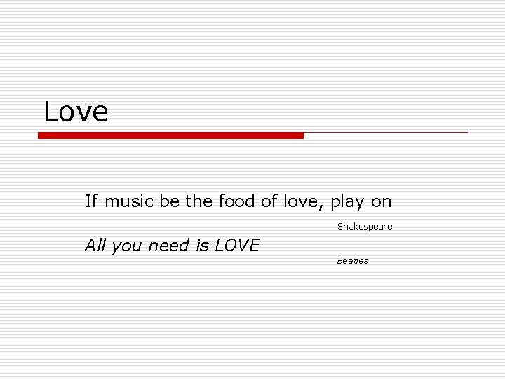 Love If music be the food of love, play on Shakespeare All you need Love If music be the food of love, play on Shakespeare All you need