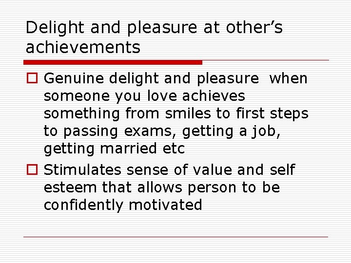 Delight and pleasure at other’s achievements o Genuine delight and pleasure when someone you Delight and pleasure at other’s achievements o Genuine delight and pleasure when someone you