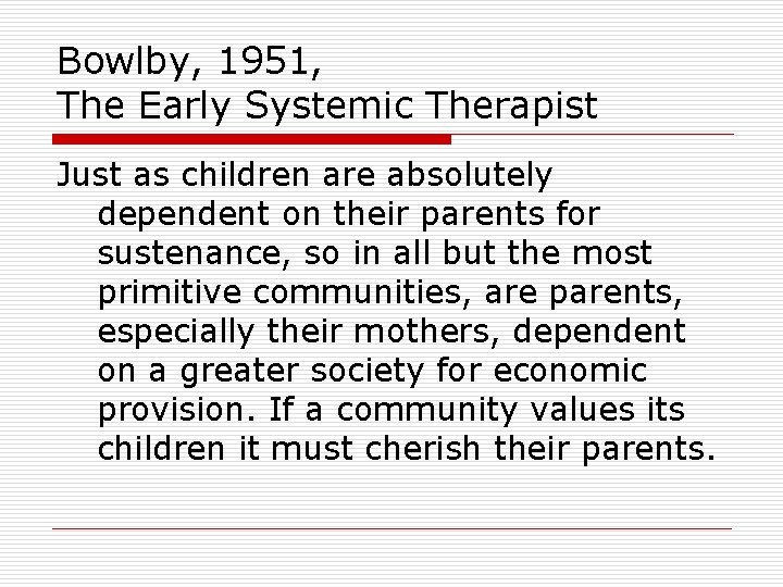 Bowlby, 1951, The Early Systemic Therapist Just as children are absolutely dependent on their Bowlby, 1951, The Early Systemic Therapist Just as children are absolutely dependent on their