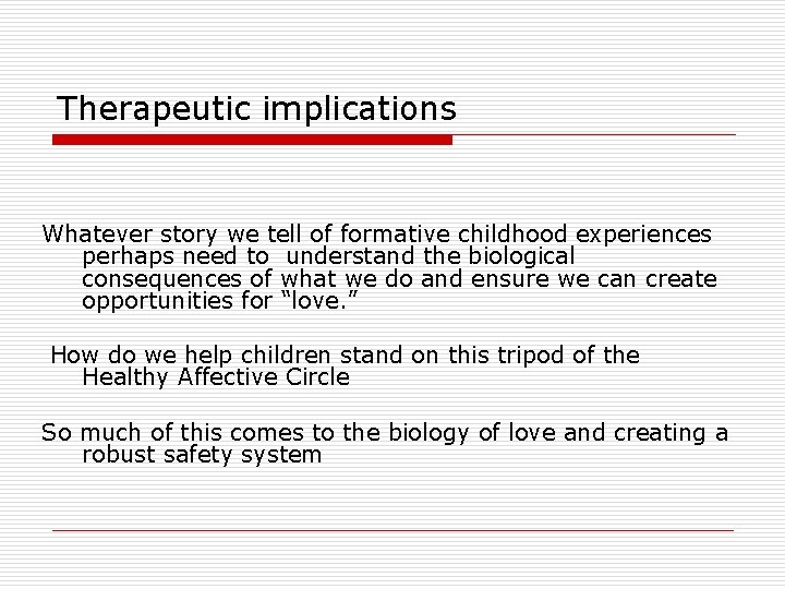 Therapeutic implications Whatever story we tell of formative childhood experiences perhaps need to understand Therapeutic implications Whatever story we tell of formative childhood experiences perhaps need to understand