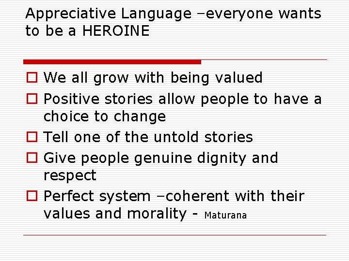 Appreciative Language –everyone wants to be a HEROINE o We all grow with being Appreciative Language –everyone wants to be a HEROINE o We all grow with being