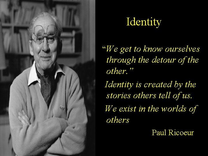 Identity “We get to know ourselves through the detour of the other. ” Identity “We get to know ourselves through the detour of the other. ”