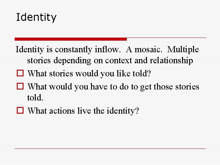 Identity is constantly inflow. A mosaic. Multiple stories depending on context and relationship o Identity is constantly inflow. A mosaic. Multiple stories depending on context and relationship o