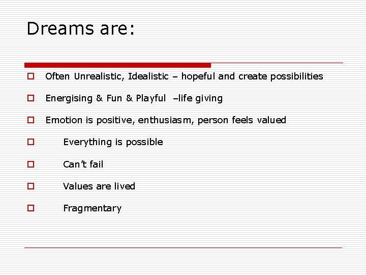 Dreams are: o Often Unrealistic, Idealistic – hopeful and create possibilities o Energising & Dreams are: o Often Unrealistic, Idealistic – hopeful and create possibilities o Energising &
