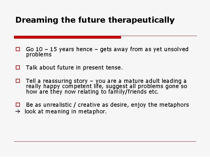 Dreaming the future therapeutically o Go 10 – 15 years hence – gets away Dreaming the future therapeutically o Go 10 – 15 years hence – gets away