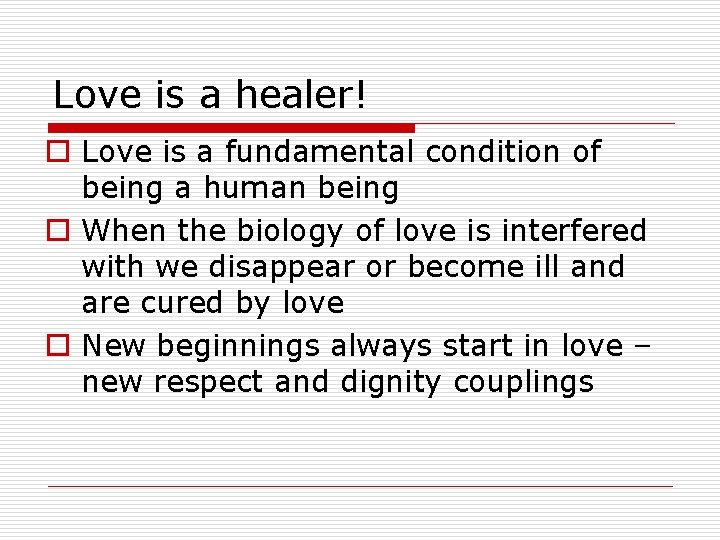 Love is a healer! o Love is a fundamental condition of being a human Love is a healer! o Love is a fundamental condition of being a human