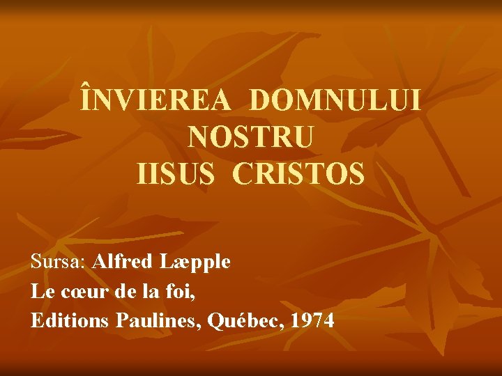 ÎNVIEREA DOMNULUI NOSTRU IISUS CRISTOS Sursa: Alfred Læpple Le cœur de la foi, Editions