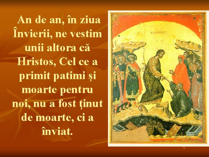 An de an, în ziua Învierii, ne vestim unii altora că Hristos, Cel ce