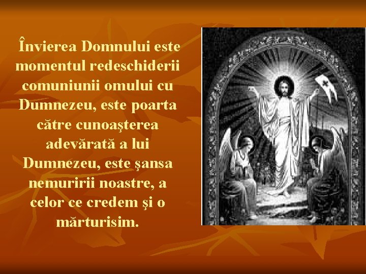 Învierea Domnului este momentul redeschiderii comuniunii omului cu Dumnezeu, este poarta către cunoaşterea adevărată