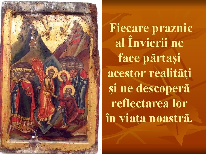 Fiecare praznic al Învierii ne face părtaşi acestor realităţi şi ne descoperă reflectarea lor