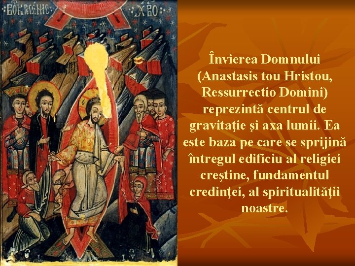 Învierea Domnului (Anastasis tou Hristou, Ressurrectio Domini) reprezintă centrul de gravitaţie şi axa lumii.