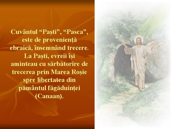 Cuvântul “Paşti”, “Pasca”, este de provenienţă ebraică, însemnând trecere. La Paşti, evreii îşi aminteau