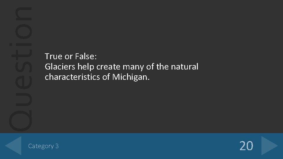 Question True or False: Glaciers help create many of the natural characteristics of Michigan.