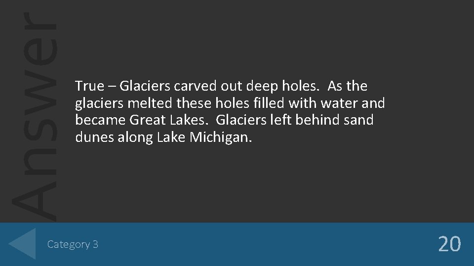 Answer True – Glaciers carved out deep holes. As the glaciers melted these holes